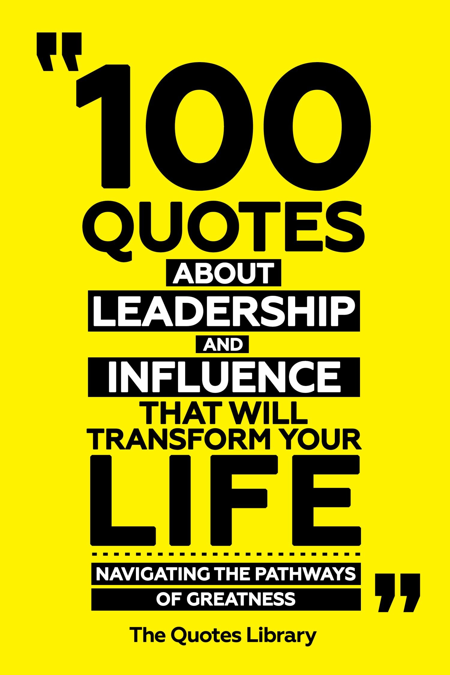 Cover 100 Quotes About Leadership And Influence That Will Transform Your Life - Navigating The Pathways Of Greatness