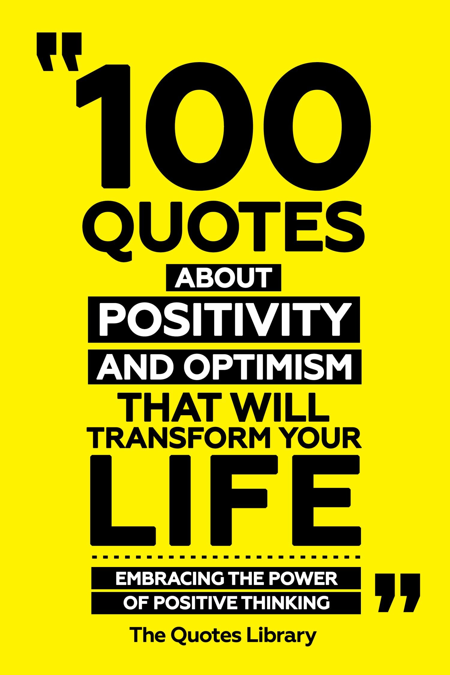 Cover 100 Quotes About Positivity And Optimism That Will Transform Your Life - Embracing The Power Of Positive Thinking