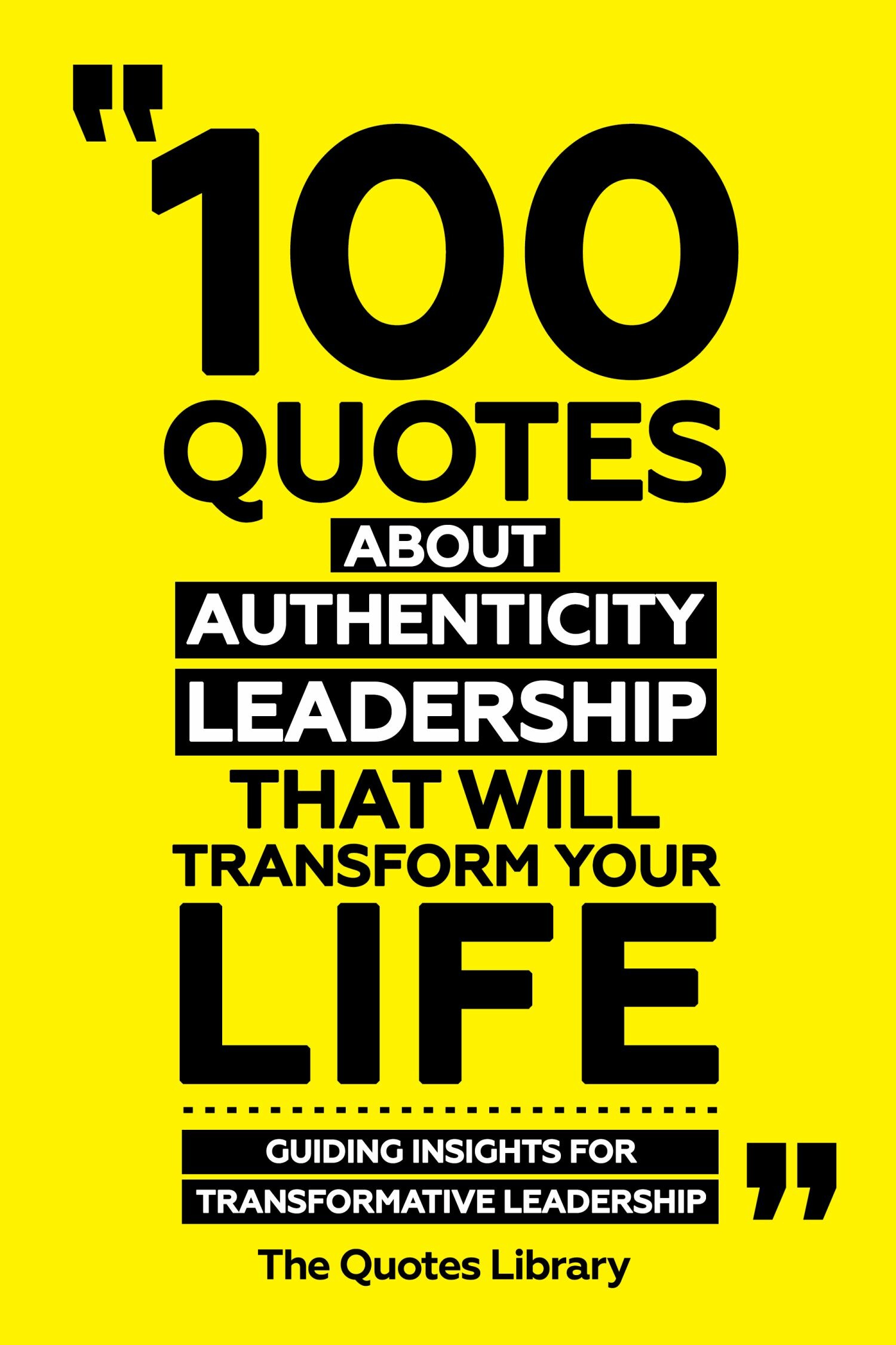 Cover 100 Quotes About Authentic Leadership That Will Transform Your Life - Guiding Insights For Transformative Leadership