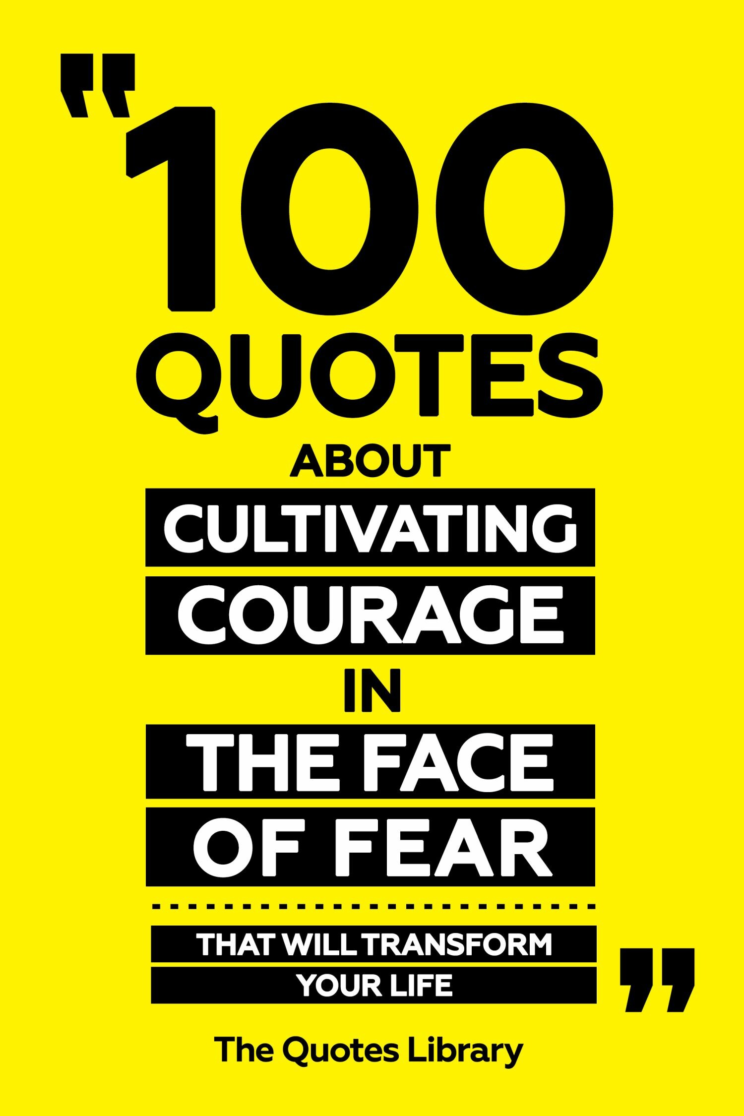 Cover 100 Quotes About Cultivating Courage In The Face Of Fear - That Will Transform Your Life