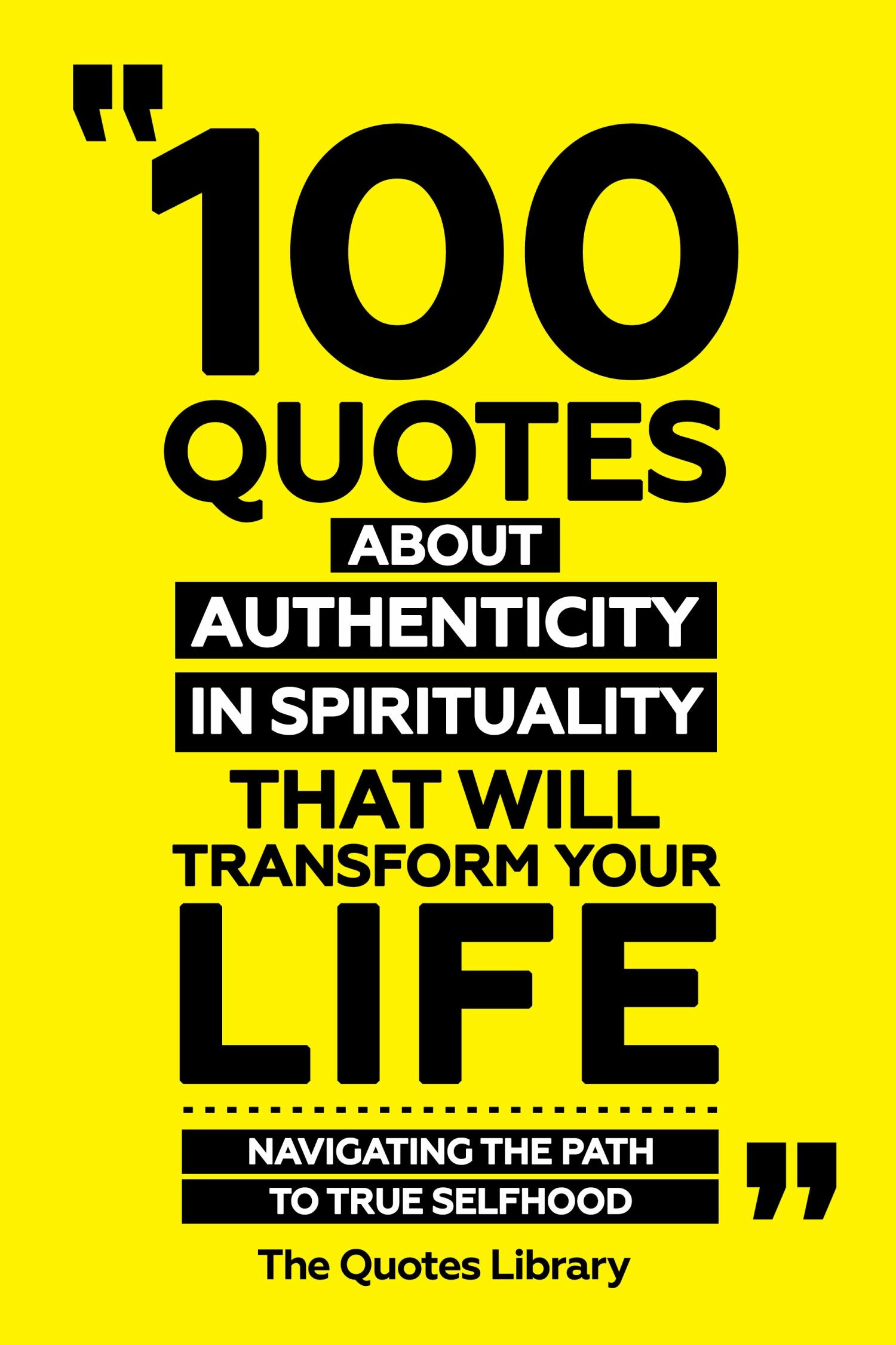 100 Quotes About Authenticity In Spirituality That Will Transform Your Life - Navigating The Path To True Selfhood