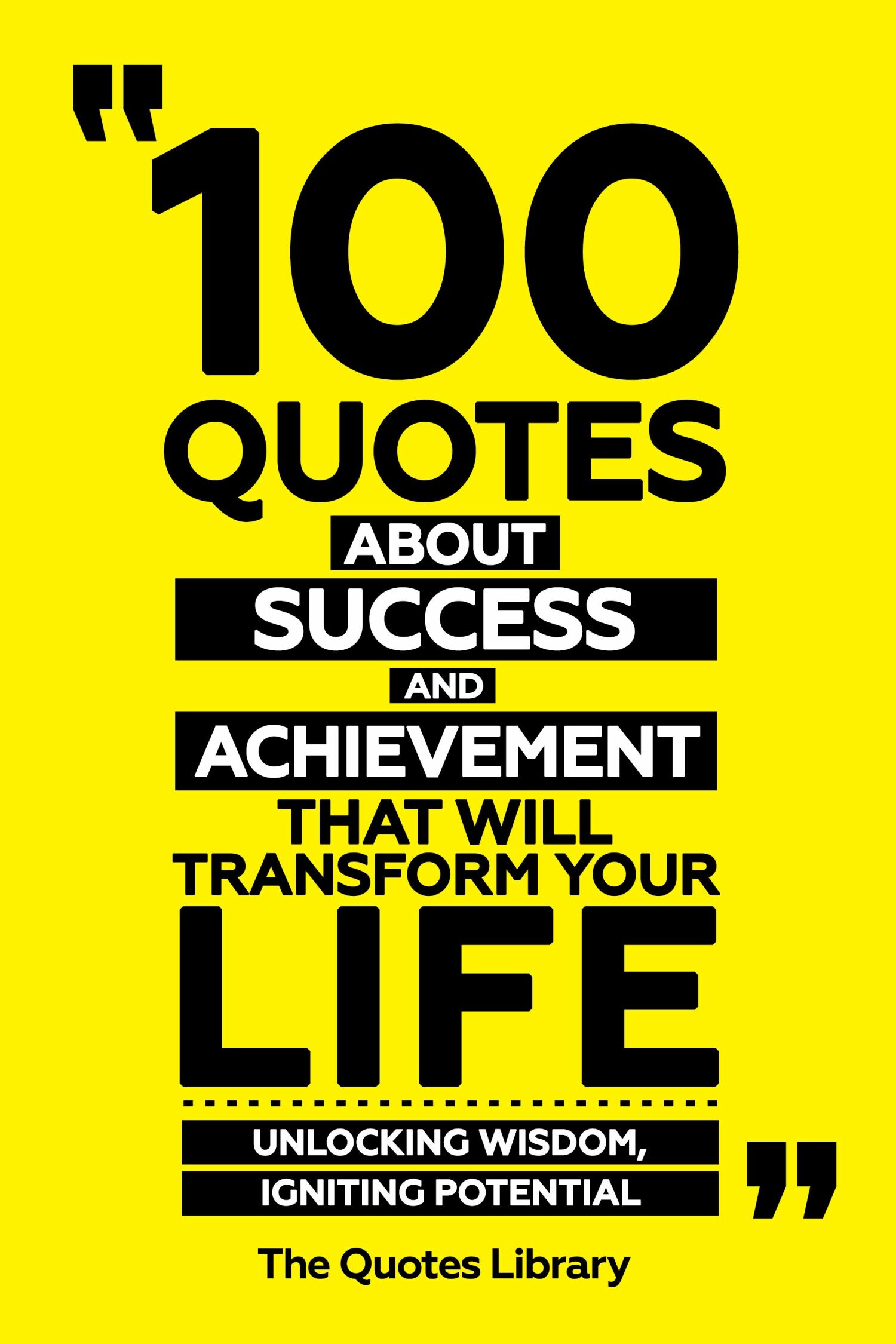 Cover 100 Quotes About Success And Achievement That Will Transform Your Life - Unlocking Wisdom, Igniting Potential