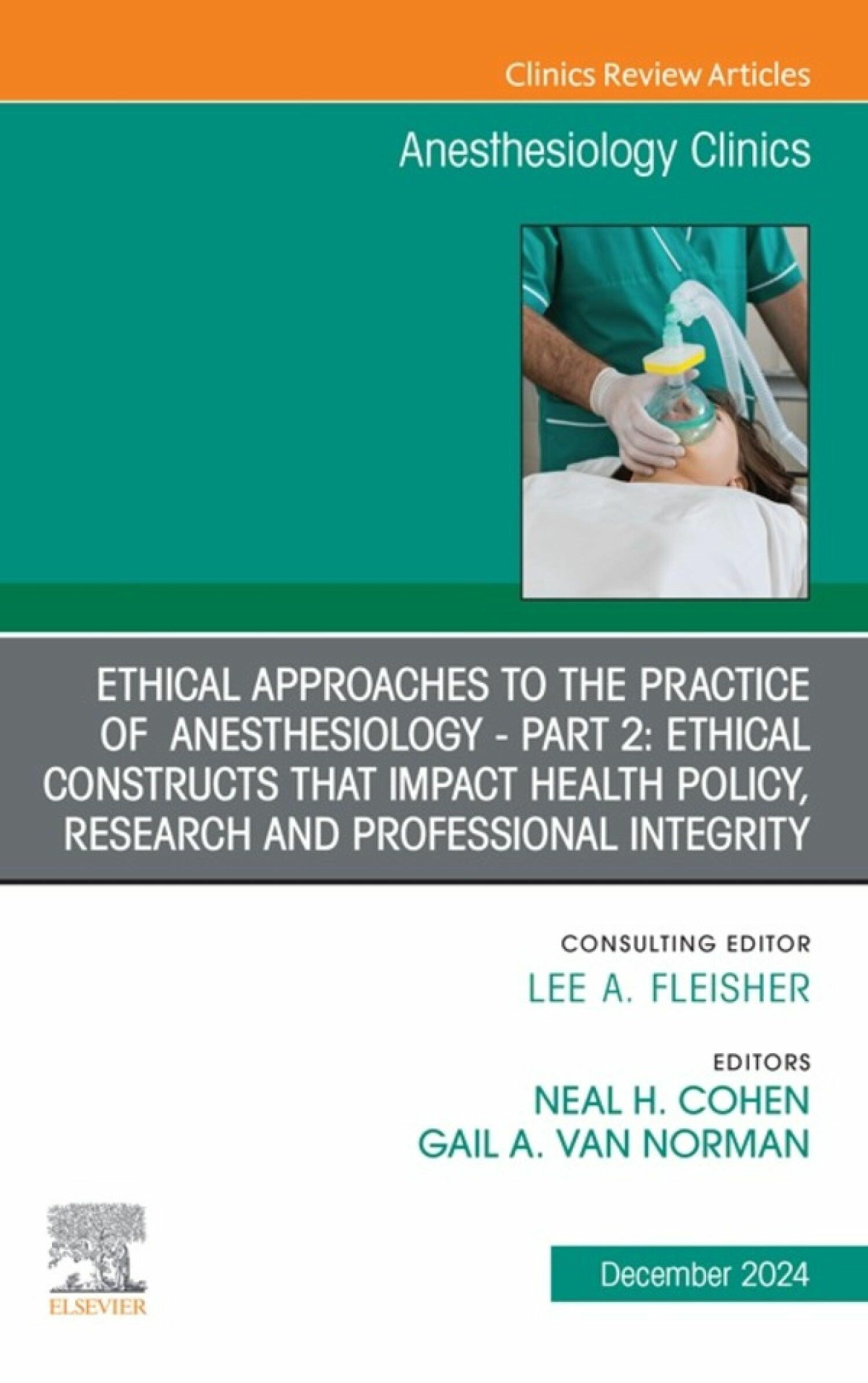 Cover Ethical Approaches to the Practice of  Anesthesiology - Part 2: Ethical Constructs that Impact Health Policy, Research and Professional Integrity, An Issue of Anesthesiology Clinics