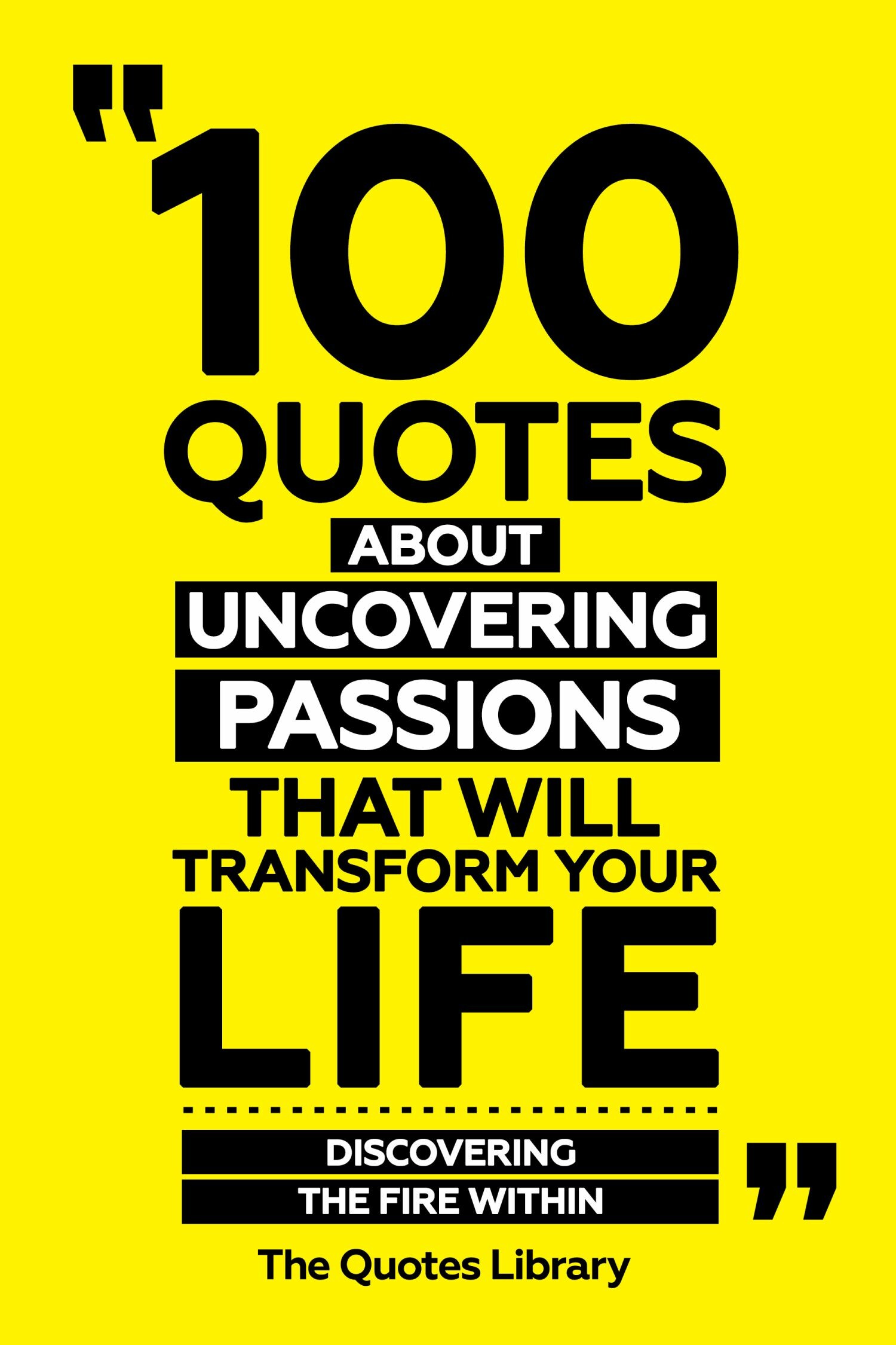 Cover 100 Quotes About Uncovering Passions That Will Transform Your Life - Discovering The Fire Within