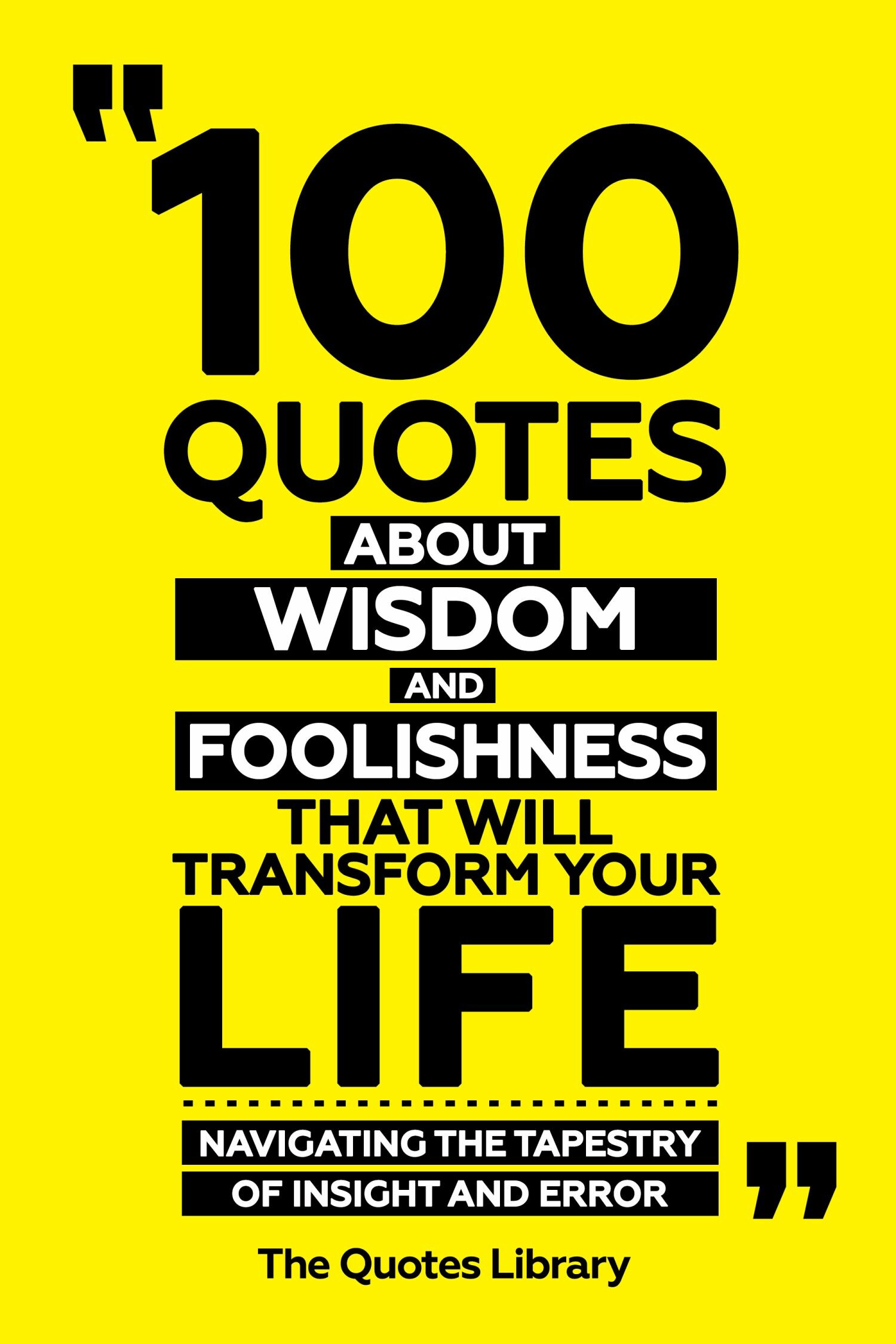 100 Quotes About Wisdom And Foolishness That Will Transform Your Life - Navigating The Tapestry Of Insight And Error