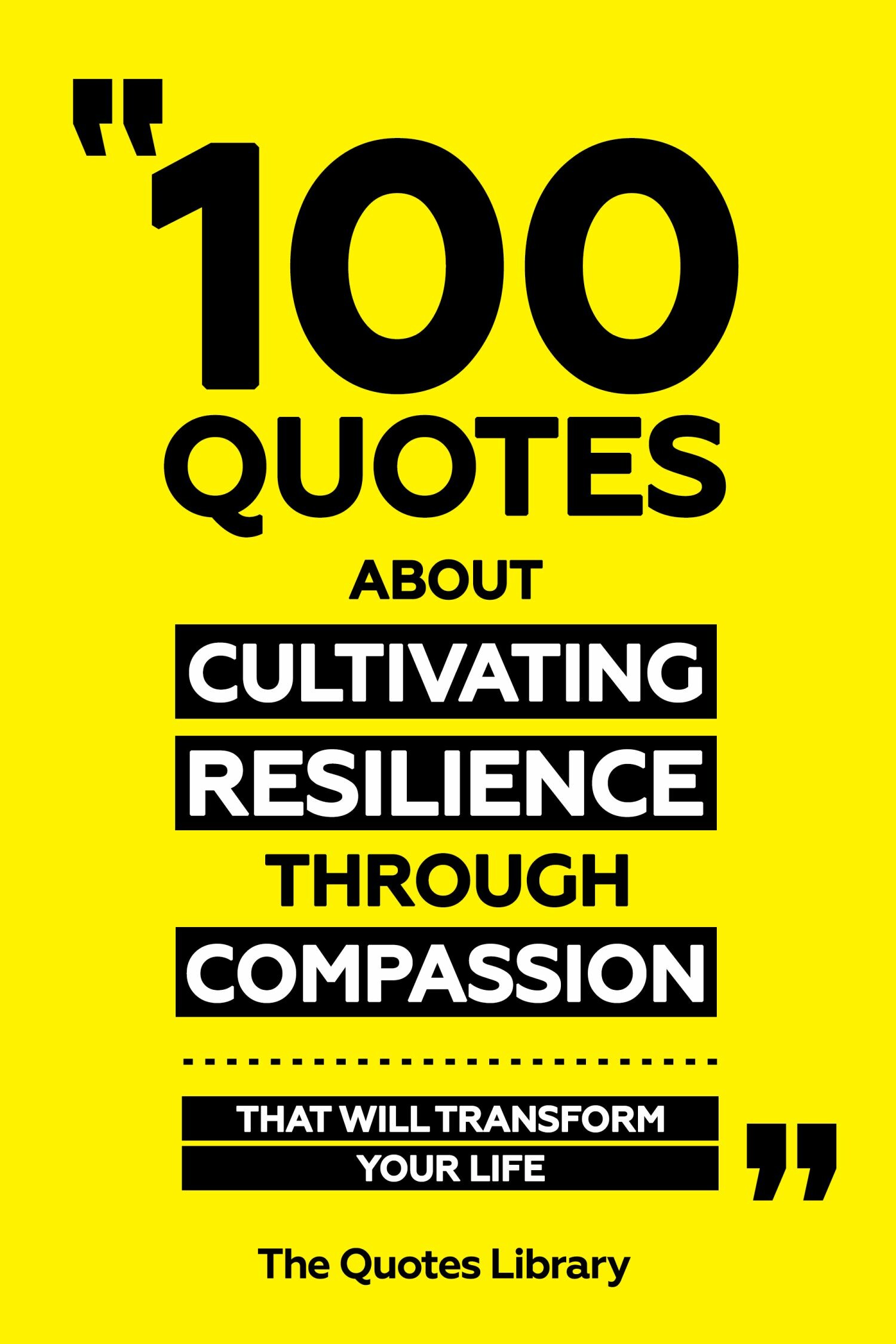 Cover 100 Quotes About Cultivating Resilience Through Compassion - That Will Transform Your Life