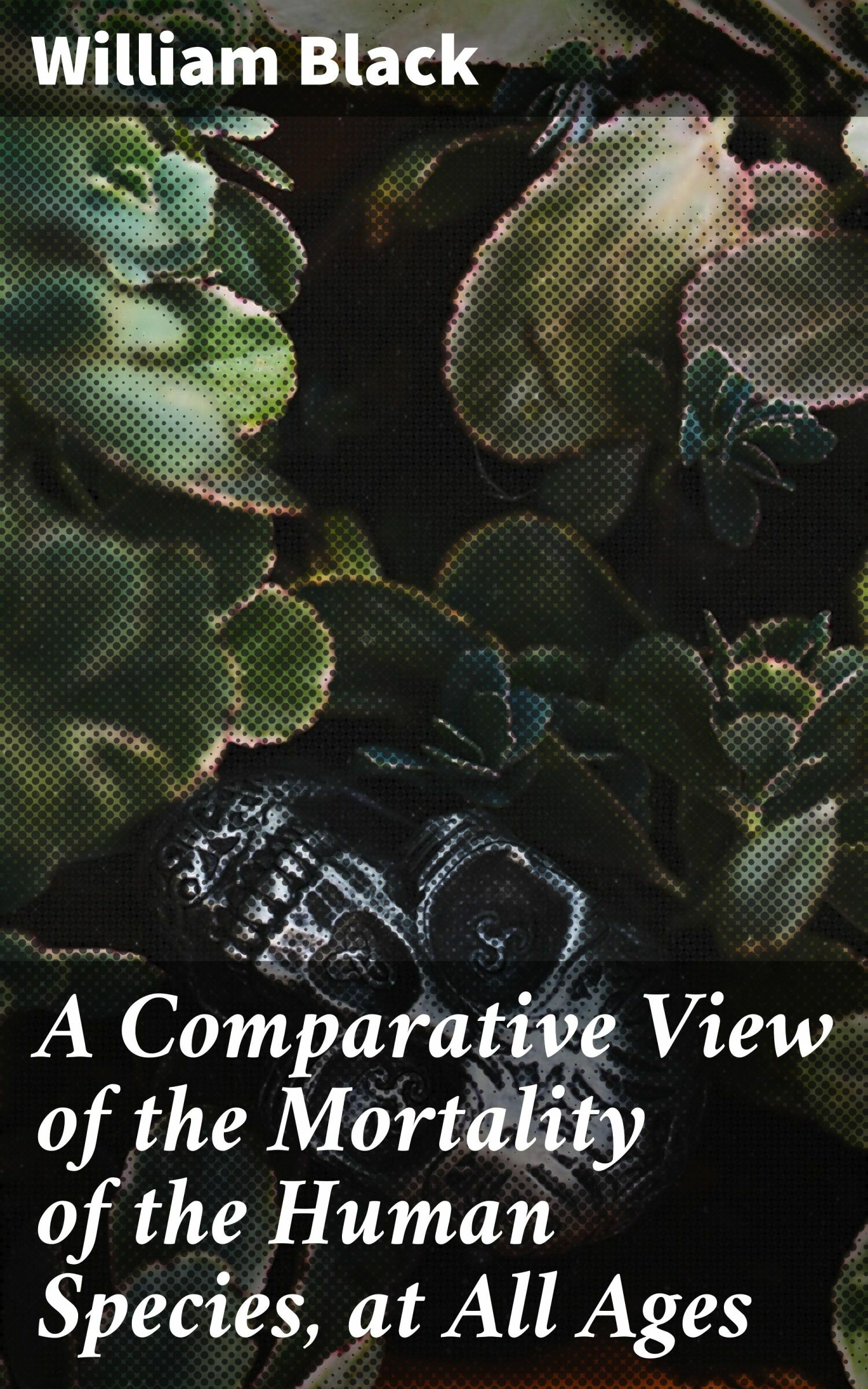 Cover A Comparative View of the Mortality of the Human Species, at All Ages