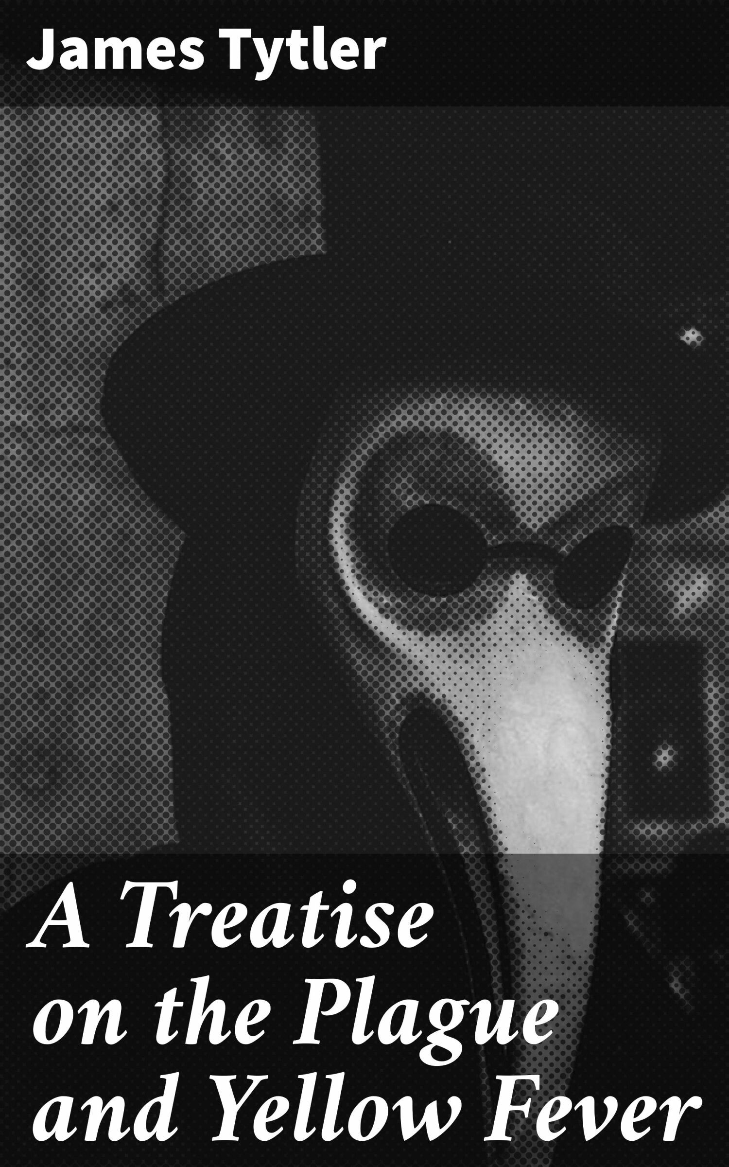 Cover A Treatise on the Plague and Yellow Fever