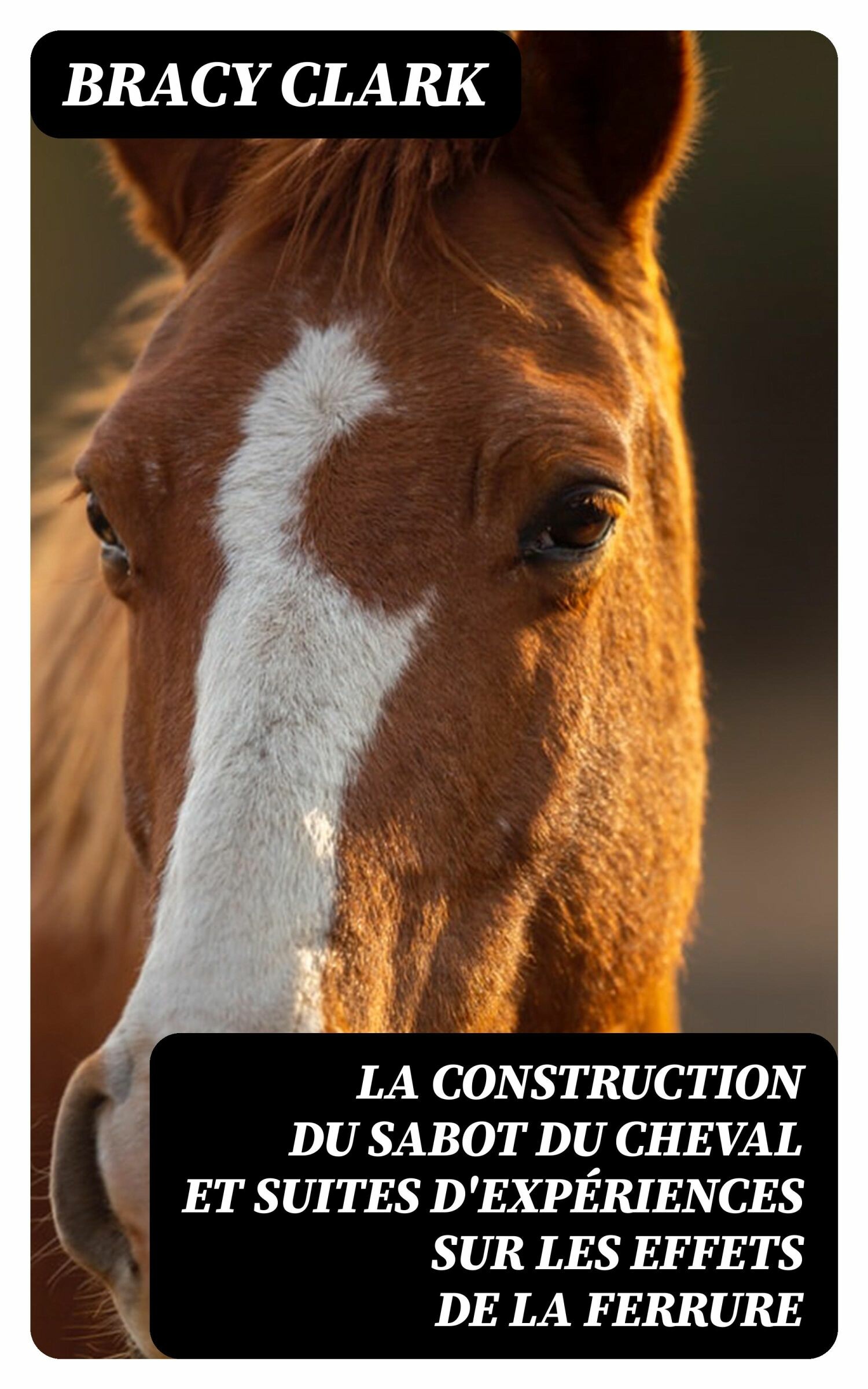 Cover La construction du sabot du cheval et suites d'expériences sur les effets de la ferrure