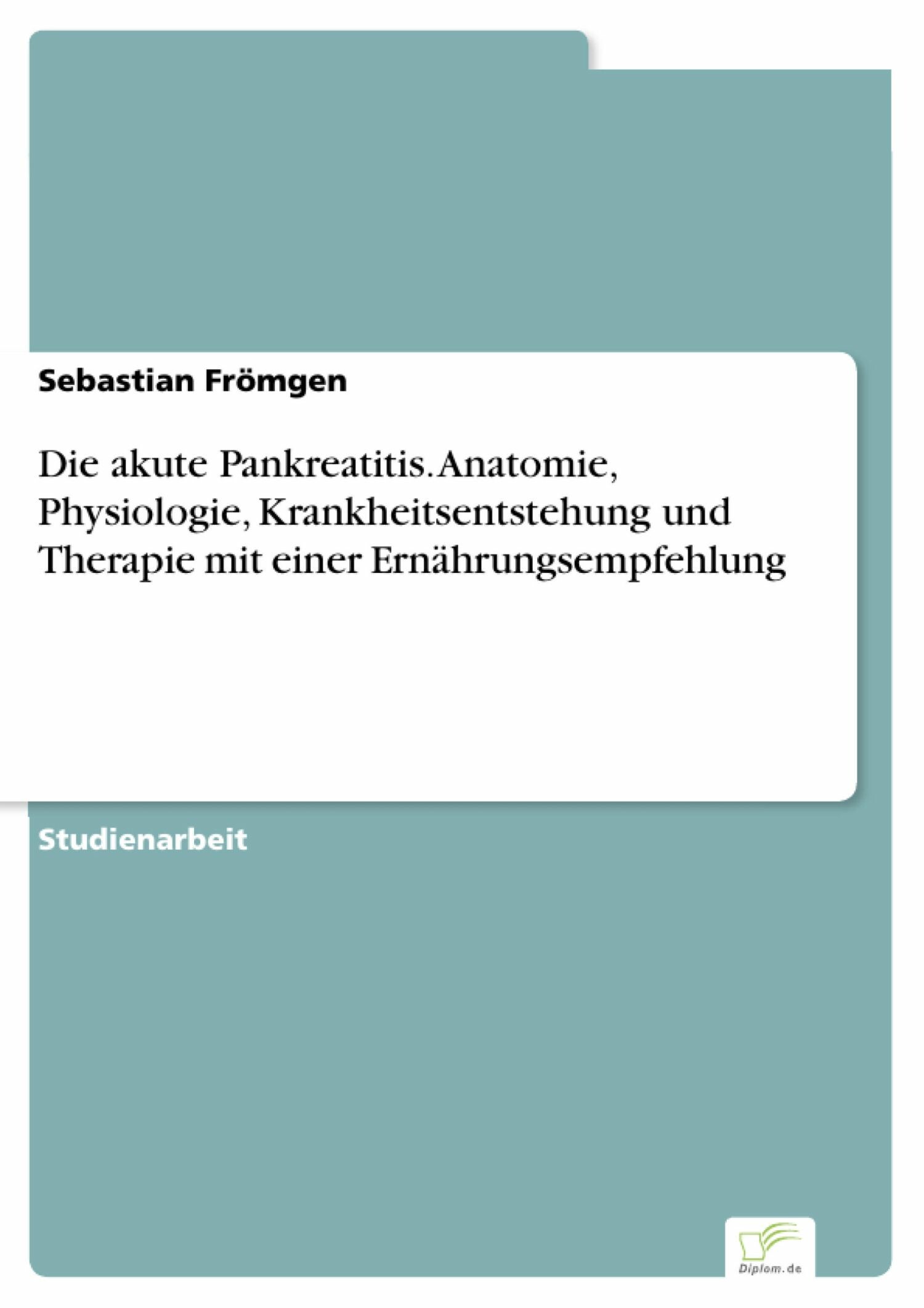 Cover Die akute Pankreatitis. Anatomie, Physiologie, Krankheitsentstehung und Therapie mit einer Ernährungsempfehlung
