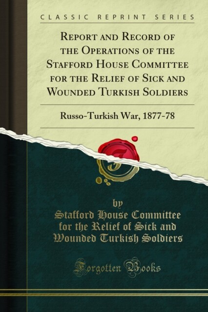 Report and Record of the Operations of the Stafford House Committee for the Relief of Sick and Wounded Turkish Soldiers