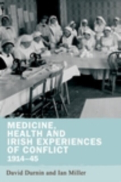 Medicine, health and Irish experiences of conflict, 1914-45