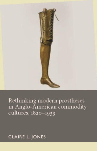 Cover Rethinking modern prostheses in Anglo-American commodity cultures, 1820-1939