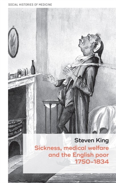 Cover Sickness, medical welfare and the English poor, 1750-1834