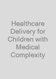 Healthcare Delivery for Children with Medical Complexity