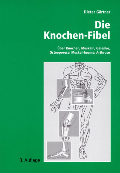 Die Knochen-Fibel: Über Knochen, Muskeln, Gelenke, Osteoporose, Muskelrheuma, Arthrose. Ein kleines orthopädisches Lehrbuch für den Laien