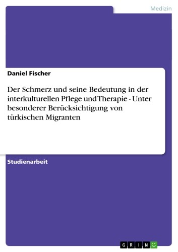 Cover Der Schmerz und seine Bedeutung in der interkulturellen Pflege und Therapie - Unter besonderer Berücksichtigung von türkischen Migranten