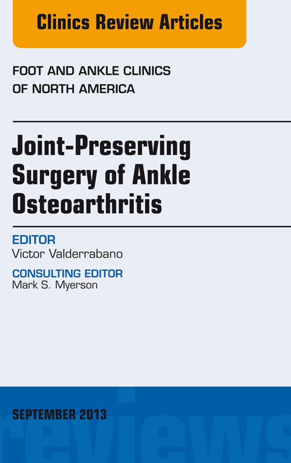 Joint Preserving Surgery of Ankle Osteoarthritis, an Issue of Foot and Ankle Clinics,