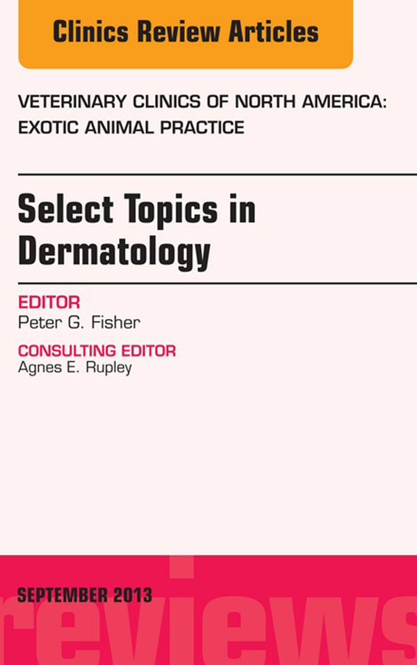 Select Topics in Dermatology, An Issue of Veterinary Clinics: Exotic Animal Practice,