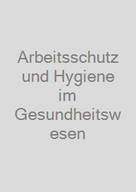 Arbeitsschutz und Hygiene im Gesundheitswesen