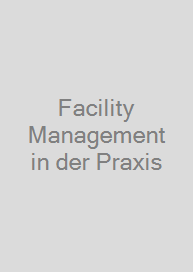 Facility Management in der Praxis