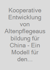 Cover Kooperative Entwicklung von Altenpflegeausbildung für China - Ein Modell für den Bildungsexport