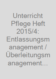 Unterricht Pflege Heft 2015/4: Entlassungsmanagement / Überleitungsmanagement (0098)