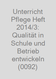 Unterricht Pflege Heft 2014/3: Qualität in Schule und Betrieb entwickeln (0092)