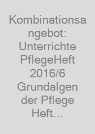 Kombinationsangebot: Unterrichte PflegeHeft 2016/6 + Grundalgen der Pflege Heft 10