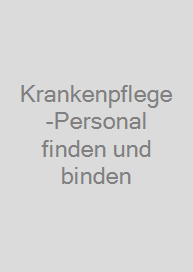 Krankenpflege-Personal finden und binden