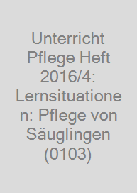 Cover Unterricht Pflege Heft 2016/4: Lernsituationen: Pflege von Säuglingen (0103)