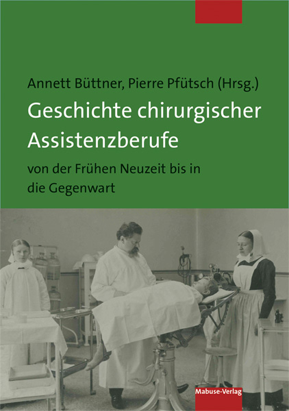 Geschichte chirurgischer Assistenzberufe von der Frühen Neuzeit bis in die Gegenwart