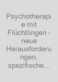 Psychotherapie mit Flüchtlingen - neue Herausforderungen, spezifische Bedürfnisse