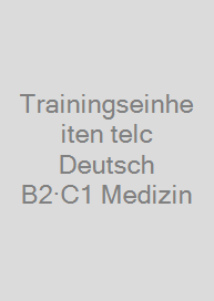 Trainingseinheiten telc Deutsch B2·C1 Medizin