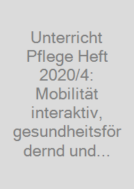 Unterricht Pflege Heft 2020/4: Mobilität interaktiv, gesundheitsfördernd und präventiv gestalten (0123)