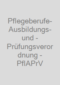 Pflegeberufe-Ausbildungs- und -Prüfungsverordnung - PflAPrV