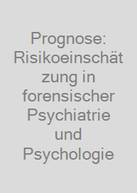 Prognose: Risikoeinschätzung in forensischer Psychiatrie und Psychologie