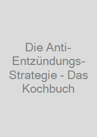 Die Anti-Entzündungs-Strategie - Das Kochbuch