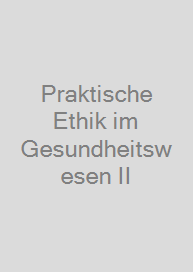 Cover Praktische Ethik im Gesundheitswesen II