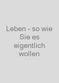 Cover Leben - so wie Sie es eigentlich wollen