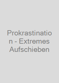 Prokrastination - Extremes Aufschieben