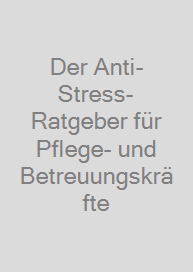 Der Anti-Stress-Ratgeber für Pflege- und Betreuungskräfte