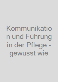 Cover Kommunikation und Führung in der Pflege - gewusst wie