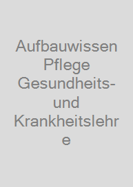 Aufbauwissen Pflege Gesundheits- und Krankheitslehre