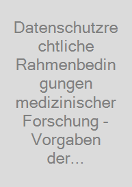 Cover Datenschutzrechtliche Rahmenbedingungen medizinischer Forschung - Vorgaben der EU-Datenschutz-Grundverordnung und national geltender Gesetze
