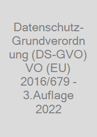 Datenschutz-Grundverordnung (DS-GVO) VO (EU) 2016/679 - 3.Auflage 2022