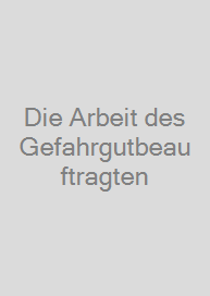 Die Arbeit des Gefahrgutbeauftragten