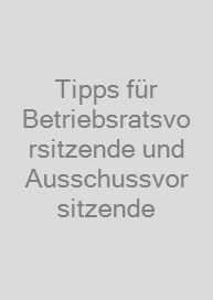 Tipps für Betriebsratsvorsitzende und Ausschussvorsitzende