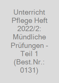 Unterricht Pflege Heft 2022/2: Mündliche Prüfungen - Teil 1 (Best.Nr.: 0131)
