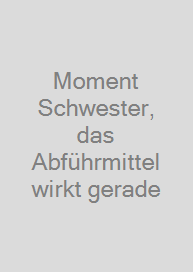 Cover Moment Schwester, das Abführmittel wirkt gerade